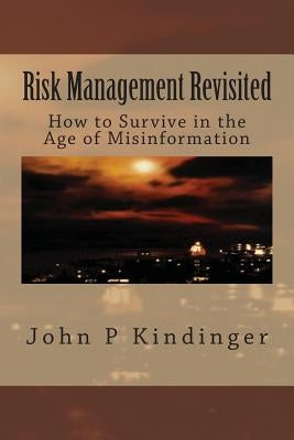 Risk Management Revisited: How to Survive in the Age of Misinformation by Kindinger, John P.