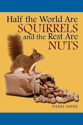 Half The World are Squirrels and the Rest are Nuts by Havre, Pierre