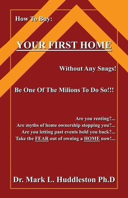 How To Buy Your First Home: Without Any Snags by Huddleston Ph. D., Mark L.