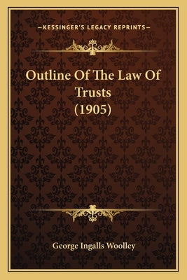 Outline Of The Law Of Trusts (1905) by Woolley, George Ingalls