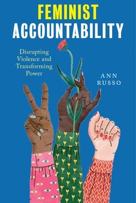 Feminist Accountability: Disrupting Violence and Transforming Power by Russo, Ann