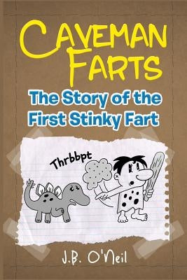 Caveman Farts: The Story of the First Stinky Fart by O'Neil, J. B.
