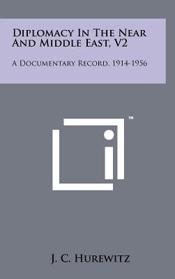 Diplomacy In The Near And Middle East, V2: A Documentary Record, 1914-1956 by Hurewitz, J. C.