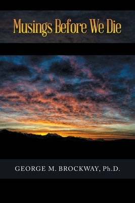Musings Before We Die by Brockway, George M.