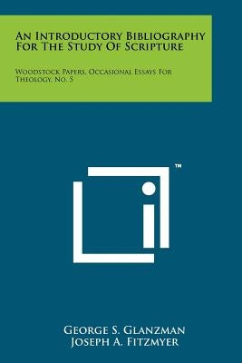 An Introductory Bibliography For The Study Of Scripture: Woodstock Papers, Occasional Essays For Theology, No. 5 by Glanzman, George S.