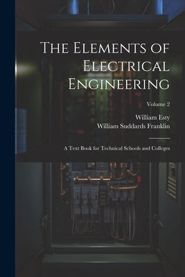 The Elements of Electrical Engineering: A Text Book for Technical Schools and Colleges; Volume 2 by Franklin, William Suddards