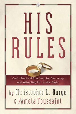 His Rules: God's Practical Roadmap for Becoming and Attracting Mr. or Mrs. Right by Burge, Christopher