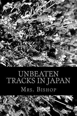 Unbeaten Tracks in Japan by Bishop
