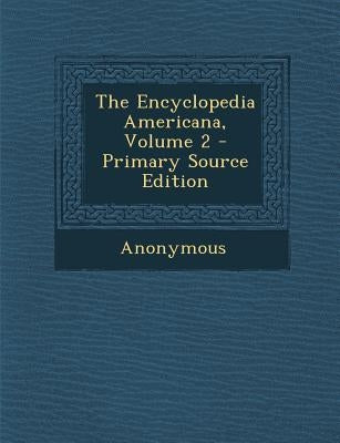 The Encyclopedia Americana, Volume 2 by Anonymous