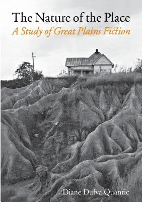 The Nature of the Place: A Study of Great Plains Fiction by Quantic, Diane Dufva