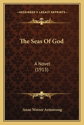 The Seas Of God: A Novel (1915) by Armstrong, Anne Wetzer