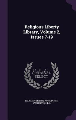 Religious Liberty Library, Volume 2, Issues 7-19 by Religious Liberty Association, Washingto