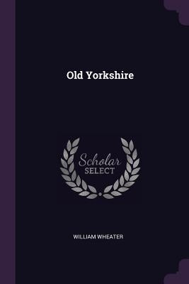 Old Yorkshire by Wheater, William