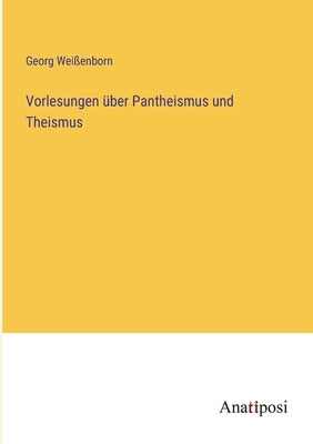 Vorlesungen über Pantheismus und Theismus by WeiÃenborn, Georg