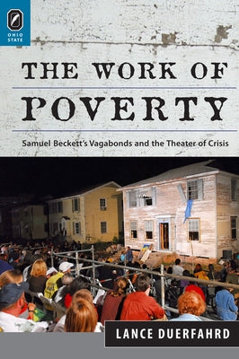 The Work of Poverty: Samuel Beckett's Vagabonds and the Theater of Crisis by Duerfahrd, Lance
