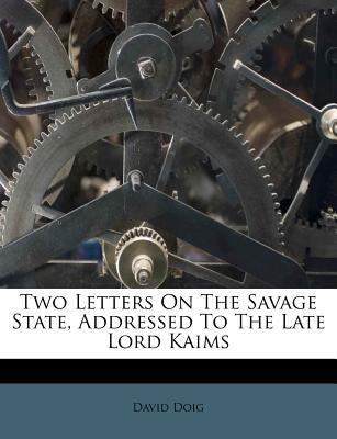 Two Letters on the Savage State, Addressed to the Late Lord Kaims by Doig, David