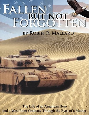 Fallen But Not Forgotten: The Life of an American Hero and a West Point Graduate Through the Eyes of a Mother by Mallard, Robin R.