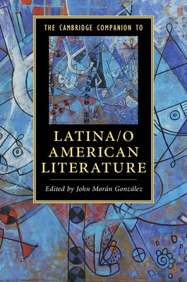 The Cambridge Companion to Latina/o American Literature by GonzÃ¡lez, John MorÃ¡n