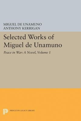 Selected Works of Miguel de Unamuno, Volume 1: Peace in War: A Novel by Unamuno, Miguel de