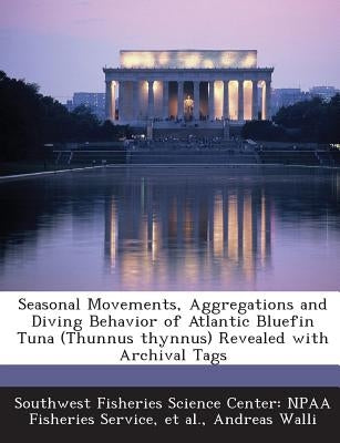 Seasonal Movements, Aggregations and Diving Behavior of Atlantic Bluefin Tuna (Thunnus thynnus) Revealed with Archival Tags by Southwest Fisheries Science Center Npaa
