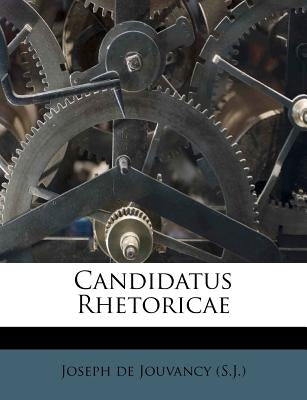 Candidatus Rhetoricae by Joseph De Jouvancy (S J. ).