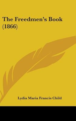 The Freedmen's Book (1866) by Child, Lydia Maria Francis
