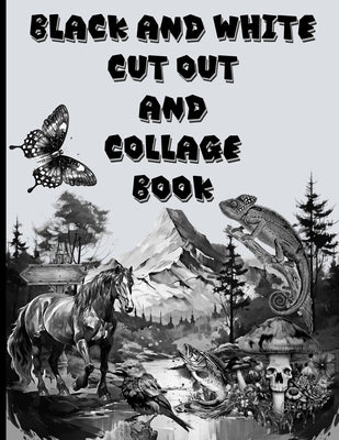 Black and White Cut Out and Collage Book: Amazing things to create your fun collages with. by Press, B. Kasmi