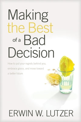 Making the Best of a Bad Decision by Lutzer, Erwin W.
