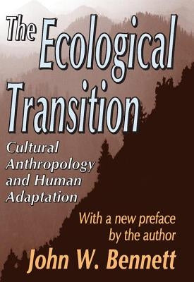 The Ecological Transition: Cultural Anthropology and Human Adaptation by Bennett, John W.