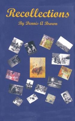 Recollections: Part 1 by Brown, Dennis A.