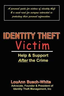 Identity Theft Victim: Help & Support After The Crime: Agony & Answers . . . Trauma to Triumph by Busch-White, Louann