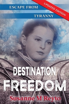 Destination Freedom: Escape from Tyranny by Reyto, Susanne M.