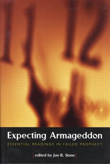 Expecting Armageddon: Essential Readings in Failed Prophecy by Stone, Jon R.
