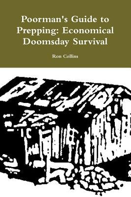Poorman's Guide to Prepping: Economical Doomsday Survival by Collins, Ron