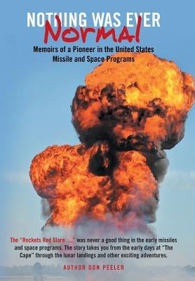 Nothing Was Ever Normal: Memoirs of a Pioneer in the United States Missile and Space Programs by Peeler, Don