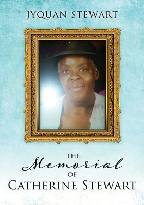 The Memorial Of Catherine Stewart by Stewart, Jyquan