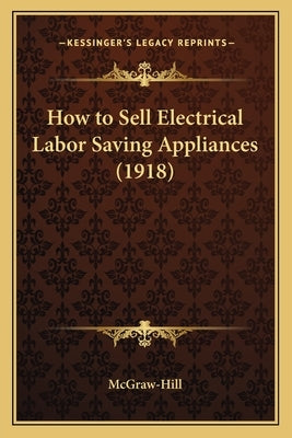 How to Sell Electrical Labor Saving Appliances (1918) by McGraw-Hill