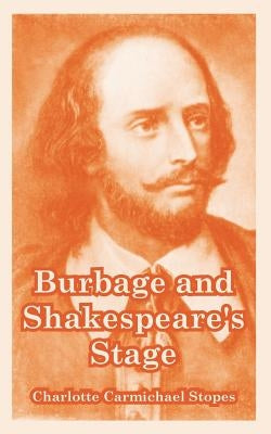 Burbage and Shakespeare's Stage by Stopes, Charlotte Carmichael