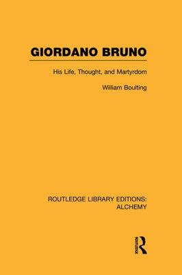 Giordano Bruno: His Life, Thought, and Martyrdom by Boulting, William
