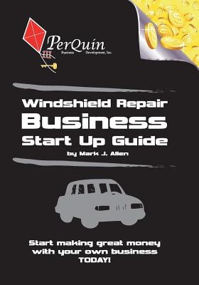 Windshield Repair Business Start-Up Guide by Allen, Mark J.