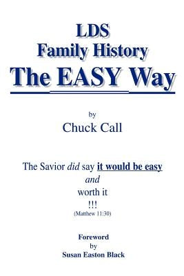 LDS Family History the Easy Way: The Savior Did Say It Would Be Easy by Call, Chuck