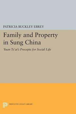 Family and Property in Sung China: Yuan Ts'ai's Precepts for Social Life by Ebrey, Patricia Buckley