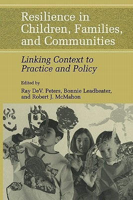Resilience in Children, Families, and Communities: Linking Context to Practice and Policy by Peters, Ray D.