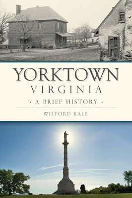 Yorktown, Virginia: A Brief History by Kale, Wilford