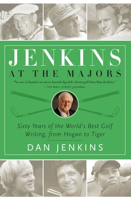 Jenkins at the Majors: Sixty Years of the World's Best Golf Writing, from Hogan to Tiger by Jenkins, Dan