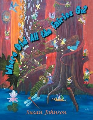 Where Did All The Fairies Go? by Johnson, Susan