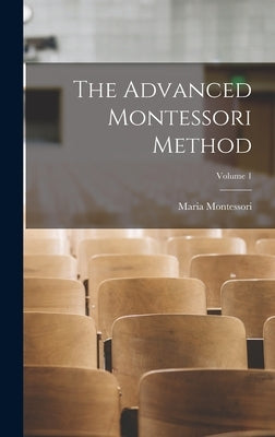 The Advanced Montessori Method; Volume 1 by Montessori, Maria