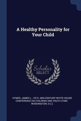 A Healthy Personality for Your Child by Hymes, James L.