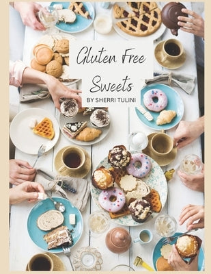 Gluten Free Sweets: Gluten Free Desserts the sweet treats you have been missing by Tulini, Sherri