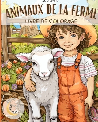 Animaux de la ferme Livre à colorier: À la ferme: Un voyage coloré avec 50 animaux délicieux et plus encore by Blythe, Joe O.